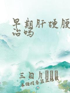 早期肝硬腹水能治吗