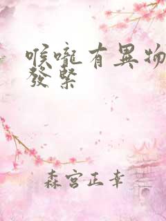 喉咙有异物感 发紧