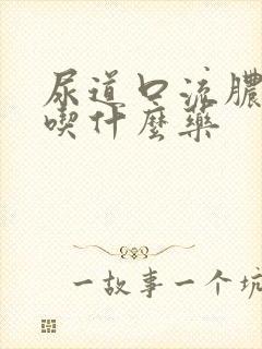 尿道口流脓感染吃什么药