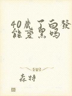 40岁了白发还能变黑吗