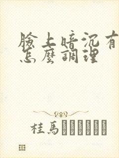 脸上暗沉有色斑怎么调理