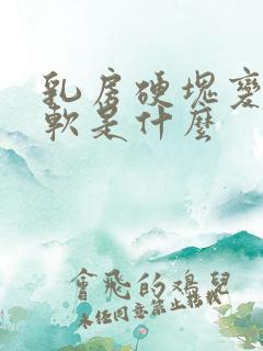 乳房硬块变小变软是什么