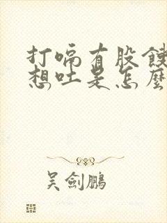 打嗝有股馊味还想吐是怎么回事