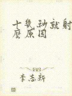 十几秒就射是什么原因