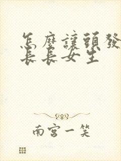 怎么让头发快速长长女生