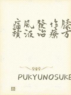 痛风发作膝盖有积液治疗方法