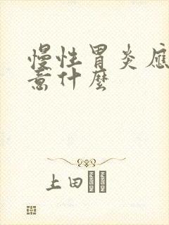 慢性胃炎应该注意什么