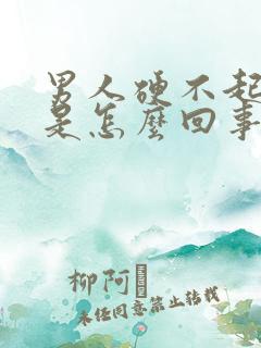 男人硬不起来了是怎么回事