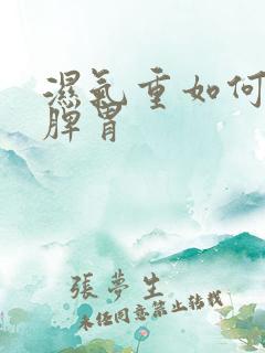 湿气重如何调理脾胃