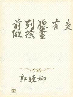 前列腺有炎怎么做检查