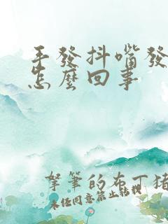 手发抖嘴发麻是怎么回事