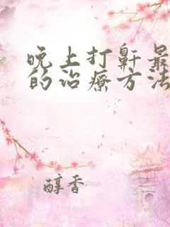 晚上打鼾最有效的治疗方法