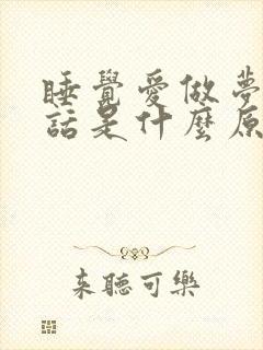 睡觉爱做梦说梦话是什么原因