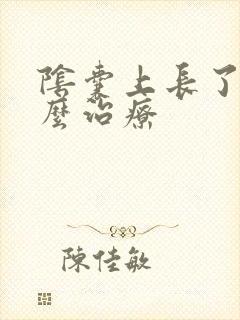 阴囊上长了疣怎么治疗