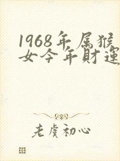 1968年属猴女今年财运怎么样