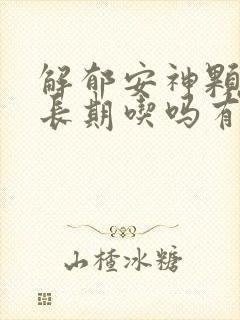 解郁安神颗粒能长期吃吗有什么副作用