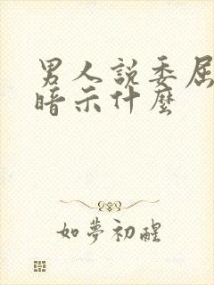 男人说委屈你了暗示什么