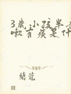 3岁小孩半夜咳嗽有痰是什么原因