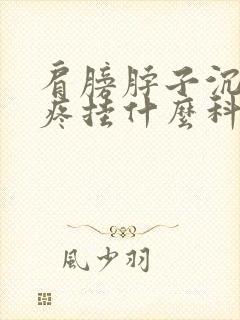 肩膀脖子沉重酸疼挂什么科