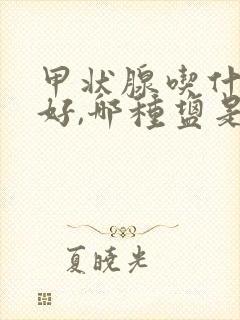 甲状腺吃什么盐好,哪种盐是无碘盐