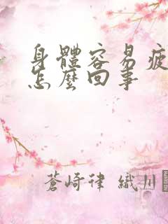 身体容易疲劳是怎么回事