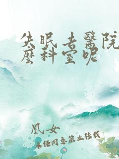 失眠去医院挂什么科室呢