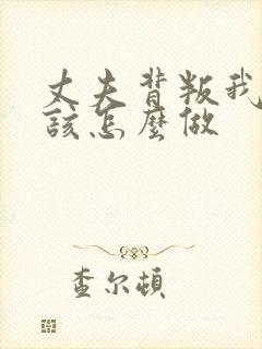 丈夫背叛我我应该怎么做