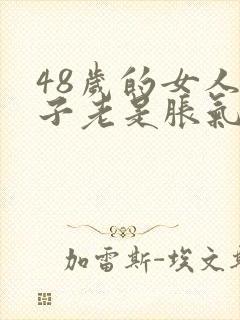 48岁的女人肚子老是胀气是怎么回事