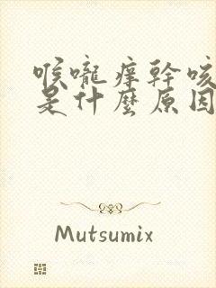 喉咙痒干咳白痰是什么原因