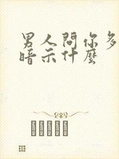 男人问你多大了暗示什么