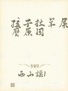 孩子拉羊屎蛋什么原因