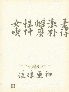 女性雌激素下降吃什么补得最快