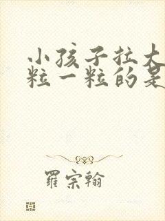 小孩子拉大便一粒一粒的是什么原因