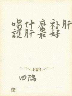 喝什么补肝养肝护肝最好