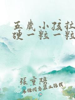 五岁小孩拉屎干硬一粒一粒的怎么办啊