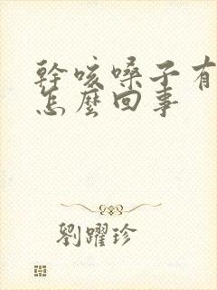 干咳嗓子有痰是怎么回事