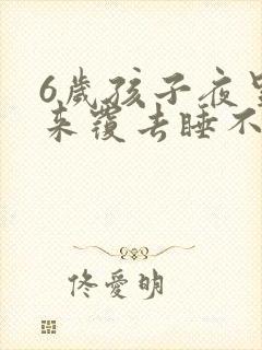 6岁孩子夜里翻来覆去睡不安稳