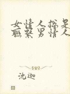 女情人总是主动联系男情人