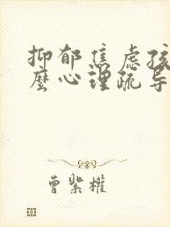 抑郁焦虑孩子怎么心理疏导