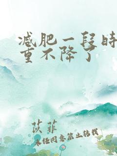 减肥一段时间体重不降了