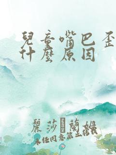 儿童嘴巴歪了是什么原因