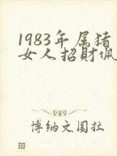 1983年属猪女人招财佩戴首饰