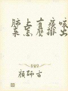 肺上有痰咳不出来怎么排出