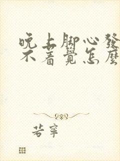 晚上脚心发热睡不着觉怎么办