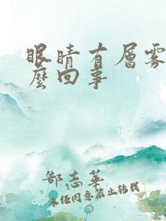 眼睛有层雾是怎么回事