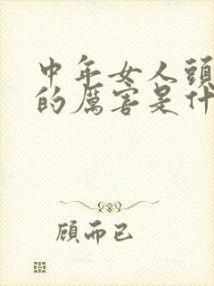 中年女人头发掉的厉害是什么原因