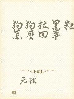 狗狗拉黑粑粑是怎么回事