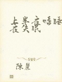 上半夜嗜睡下半夜失眠