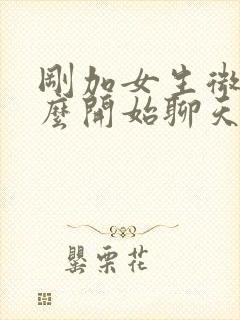 刚加女生微信怎么开始聊天