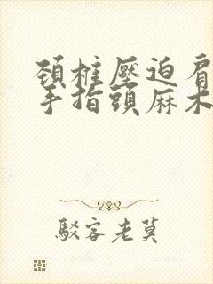 颈椎压迫肩膀疼手指头麻木